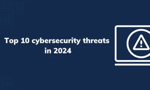 Top 10 Cybersecurity Threats You Need to Know About in 2024